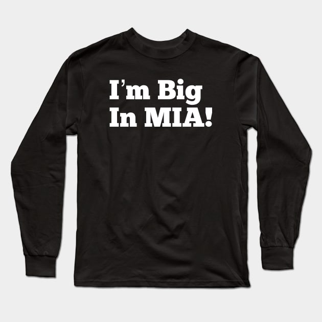 I’m Big in MIA Long Sleeve T-Shirt by MessageOnApparel